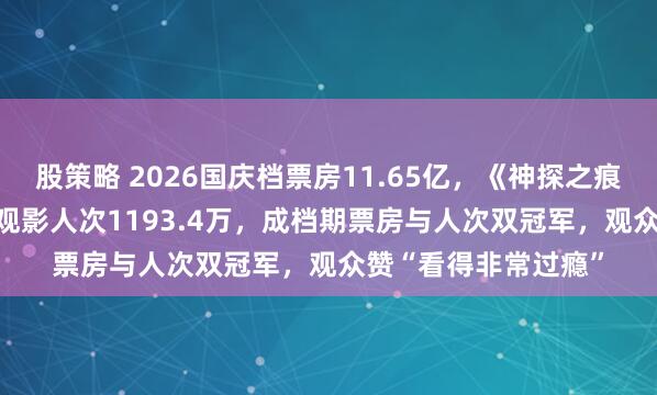 股策略 2026国庆档票房11.65亿，《神探之痕迹》4.23亿夺冠，观影人次1193.4万，成档期票房与人次双冠军，观众赞“看得非常过瘾”
