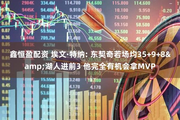 鑫恒盈配资 埃文·特纳: 东契奇若场均35+9+8&湖人进前3 他完全有机会拿MVP